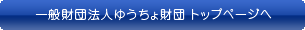 一般財団法人ゆうちょ財団 トップページへ